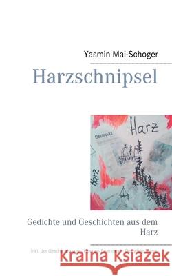Harzschnipsel: Gedichte und Geschichten aus dem Harz Yasmin Mai-Schoger 9783750480032 Books on Demand