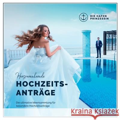 Herzverankernde Hochzeitsanträge: Die ultimative Ideensammlung für besondere Hochzeitsanträge Die Hafenprinzessin 9783750480247 Books on Demand