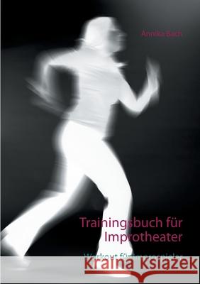 Trainingsbuch für Improtheater: Workout für Improspieler Bach, Annika 9783750480766