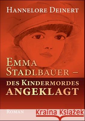 Emma Stadlbauer: Des Kindermordes angeglagt Deinert, Hannelore 9783750481428