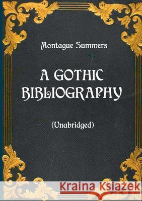 A Gothic Bibliography (Unabridged) Montague Summers 9783750481442