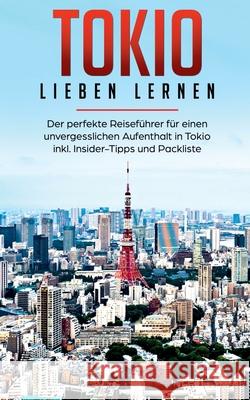 Tokio lieben lernen: Der perfekte Reiseführer für einen unvergesslichen Aufenthalt in Tokio inkl. Insider-Tipps und Packliste Marina Lauser 9783750481657 Books on Demand