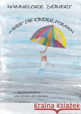 Lasst die Kinder fliegen: Von Eltern und Ihren Kindern Deinert, Hannelore 9783750481756