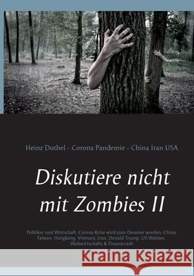 Diskutiere nicht mit Zombies II: Politiker und Wirtschaft. Corona Krise wird zum Desaster werden. Corona Pandemie Börsen Crash. Weltwirtschafts & Fina Duthel, Heinz 9783750482289 Books on Demand