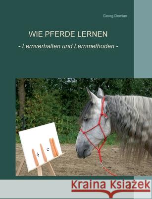 Wie Pferde lernen: Verhalten und Lernmethoden Domian, Georg 9783750482500 Books on Demand