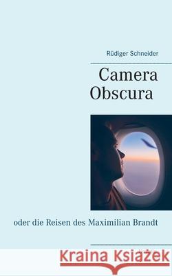 Camera Obscura: oder die Reisen des Maximilian Brandt Schneider, Rüdiger 9783750486942 Books on Demand
