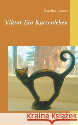 Viktor Ein Katzenleben: Eine Biografie Karoline Antoni 9783750487130