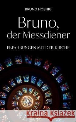 Bruno, der Messdiener: Erfahrungen mit der Kirche Hoenig, Bruno 9783750492400