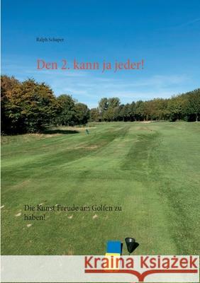 Den 2. kann ja jeder!: Die Kunst Freude am Golfen zu haben! Ralph Schaper 9783750492738 Books on Demand