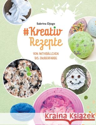 #Kreativ Rezepte: von Aktivbällchen bis Zauberfarbe Djogo, Sabrina 9783750492943 Books on Demand