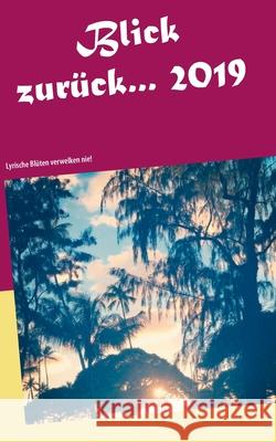 Blick zurück 2019...: Lyrische Blüten verwelken nie! Rosarius, Bernd 9783750493445