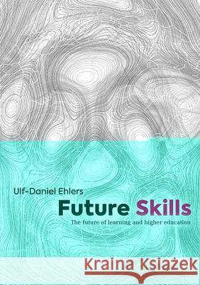 Future Skills: The Future of Learning and Higher Education Ehlers, Ulf-Daniel 9783750494268