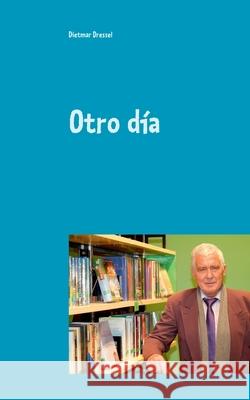 Otro día: Cuentos Dressel, Dietmar 9783750494640 Books on Demand