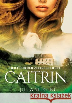 Caitrin: Der Club der Zeitreisenden 4 Julia Stirling 9783750494848 Books on Demand