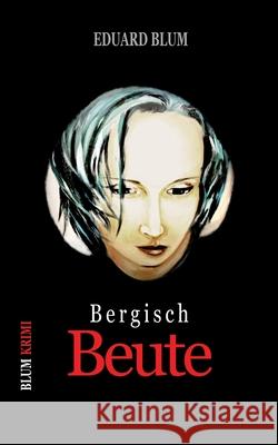 Bergisch Beute: Kriminalroman Eduard Blum 9783750495029 Books on Demand