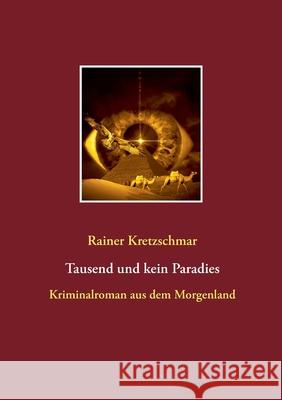 Tausend und kein Paradies: Kriminalroman aus dem Morgenland Kretzschmar, Rainer 9783750495036