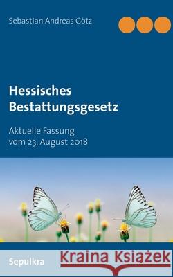 Hessisches Bestattungsgesetz: Aktuelle Fassung vom 23. August 2018 Sebastian Andreas Götz 9783750495166 Books on Demand