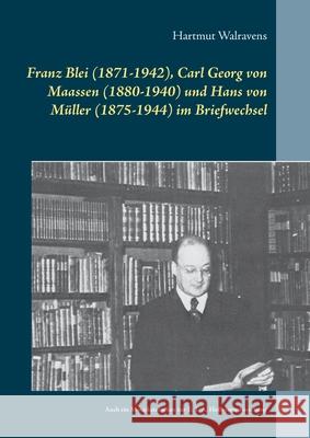 Franz Blei (1871-1942), Carl Georg von Maassen (1880-1940) und Hans von Müller (1875-1944) im Briefwechsel: Auch ein Mosaiksteinchen zur E. T. A. Hoff Walravens, Hartmut 9783750495258