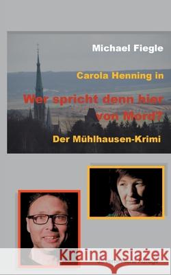 Carola Henning in Wer spricht denn hier von Mord?: Der Mühlhausen-Krimi Michael Fiegle 9783750495296 Books on Demand