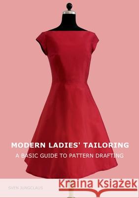 Modern Ladies' Tailoring: A basic guide to pattern drafting Sven Jungclaus 9783750496156 Books on Demand