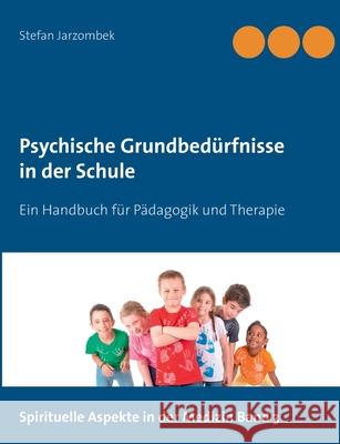 Psychische Grundbedürfnisse in der Schule: Ein Handbuch für Pädagogik und Therapie Jarzombek, Stefan 9783750496668 Books on Demand