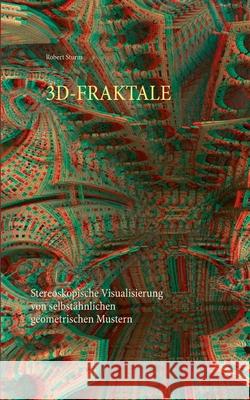 3d-Fraktale: Stereoskopische Visualisierung von selbstähnlichen geometrischen Mustern Sturm, Robert 9783750497962