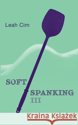 Softspanking III: Zwölf neue Geschichten über geheime Träume CIM, Leah 9783750498167