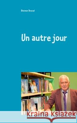 Un autre jour: Histoires Dietmar Dressel 9783750498273