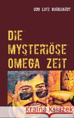 Die mysteriöse Omega Zeit Udo Lutz Burkhardt 9783750498594 Books on Demand