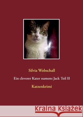Ein cleverer Kater namens Jack Teil II: Katzenkrimi Silvia Wobschall 9783750499850 Books on Demand