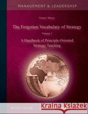 The Forgotten Vocabulary of Strategy Vol.1: A Handbook of Principle-Oriented Strategy Teaching Gunter Maier 9783750499980 Books on Demand