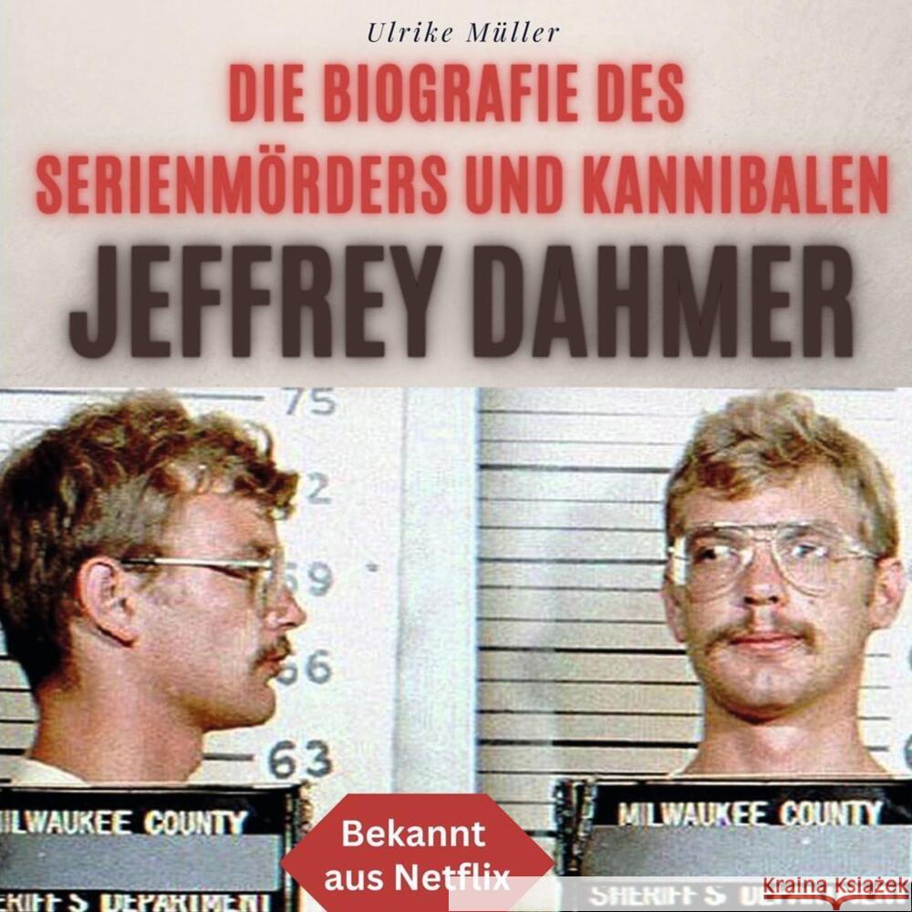 Die Biografie des Serienmörders und Kannibalen Jeffrey Dahmer Müller, Ulrike 9783750528161