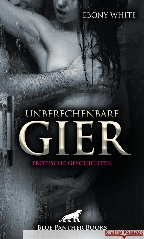 Unberechenbare Gier | Erotische Geschichten White, Ebony 9783750716094 blue panther books