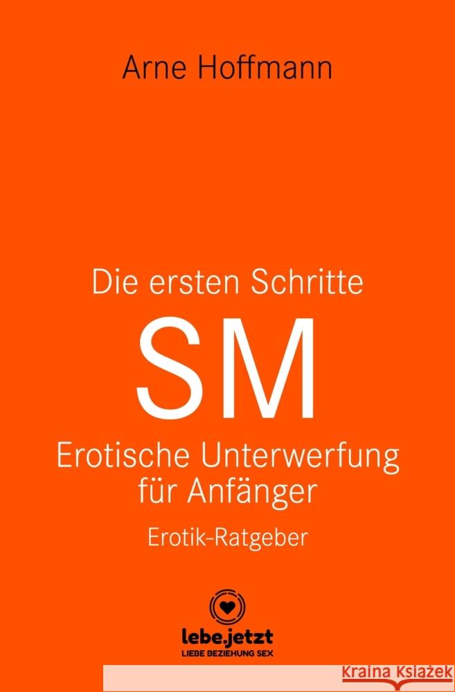 Die ersten Schritte SM - Unterwerfung für Anfänger | Erotischer Ratgeber Hoffmann, Arne 9783750739529