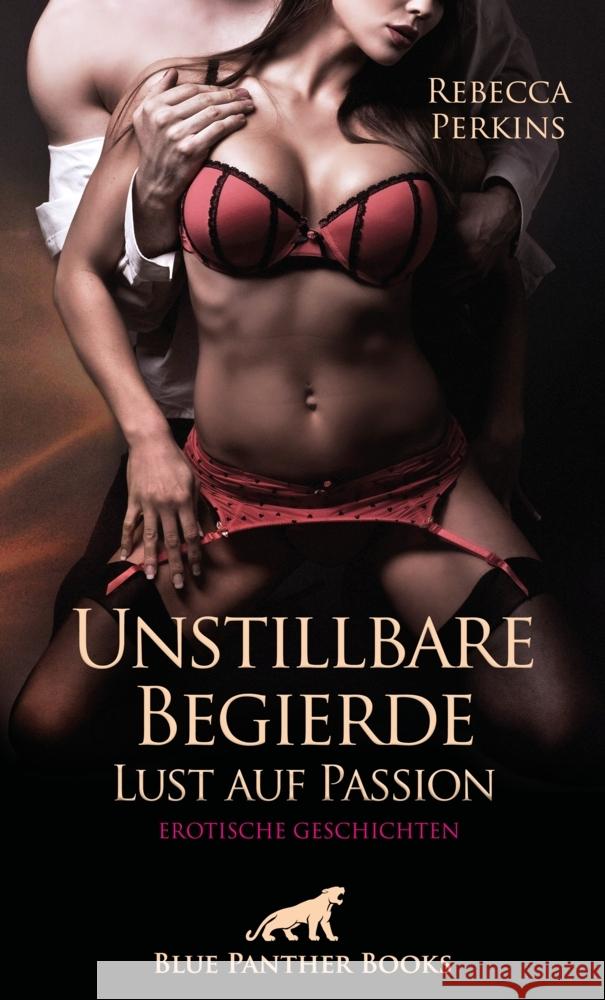 Unstillbare Begierde - Lust auf Passion | Erotische Geschichten Perkins, Rebecca 9783750748262 blue panther books