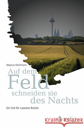 Auf dem Feld schneiden sie des Nachts : Ein Fall für Laurenz Broich Mahlmann, Magnus 9783751012133 J. P. Bachem Editionen