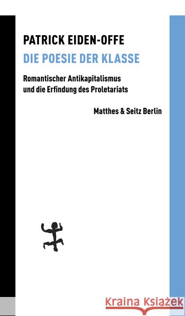 Die Poesie der Klasse : Romantischer Antikapitalismus und die Erfindung des Proletariats. Ungekürzte Ausgabe Eiden-Offe, Patrick 9783751803014 Matthes & Seitz Berlin