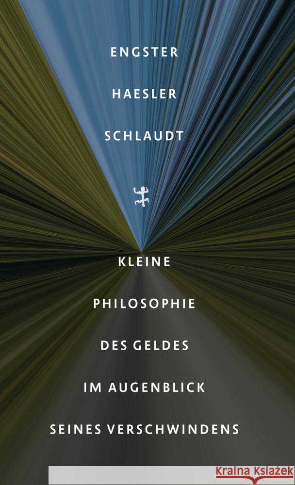 Kleine Philosophie des Geldes im Augenblick seines Verschwindens Engster, Frank, Haesler, Aldo, Schlaudt, Oliver 9783751820240