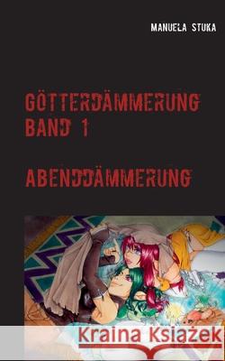 Götterdämmerung: Band 1 - Abenddämmerung Stuka, Manuela 9783751900645 Books on Demand