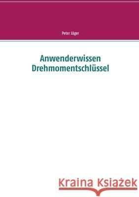 Anwenderwissen Drehmomentschlüssel Peter Jäger 9783751901253 Books on Demand