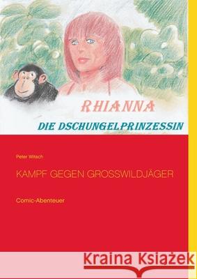 Rhianna - Die Dschungelprinzessin: Kampf gegen Grosswildjäger Witsch, Peter 9783751901659 Books on Demand