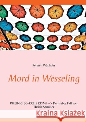 Mord in Wesseling: Rhein-Sieg-Kreis Krimi - Der siebte Fall von Thekla Sommer Wächtler, Kersten 9783751902038 Books on Demand