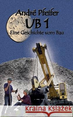 Ub 1: Eine Geschichte vom Bau Pfeifer, André 9783751902120