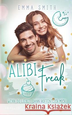 Alibi Freak: Wenn du liebst, dann hoffentlich mich Emma Smith 9783751902915