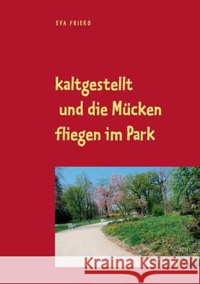 kaltgestellt und die Mücken fliegen im Park: Eva Frieko Mattes, Friederike 9783751903042