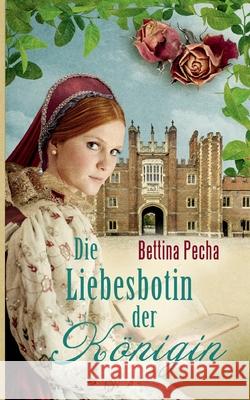 Die Liebesbotin der Königin: Historischer Roman aus der Tudorzeit Pecha, Bettina 9783751903059