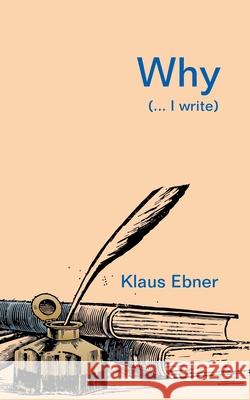 Why: (... I write) Klaus Ebner 9783751903790 Books on Demand
