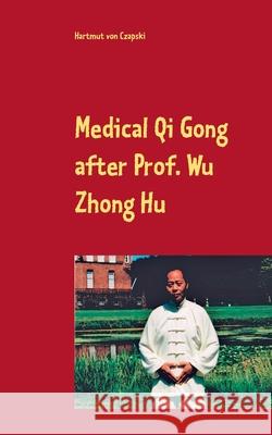 Medical Qi Gong after Prof. Wu Zhong Hu Hartmut Vo 9783751904575