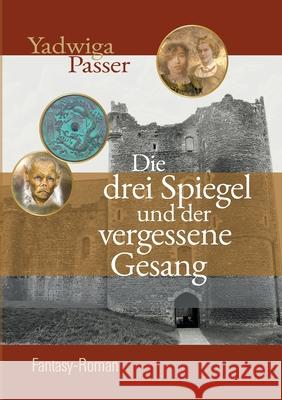 Die drei Spiegel und der vergessene Gesang Yadwiga Passer 9783751905145 Books on Demand