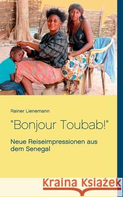 Bonjour Toubab!: Neue Reiseimpressionen aus dem Senegal Rainer Lienemann 9783751905398 Books on Demand